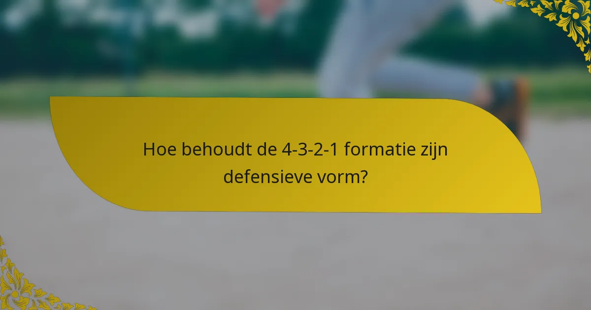 Hoe behoudt de 4-3-2-1 formatie zijn defensieve vorm?