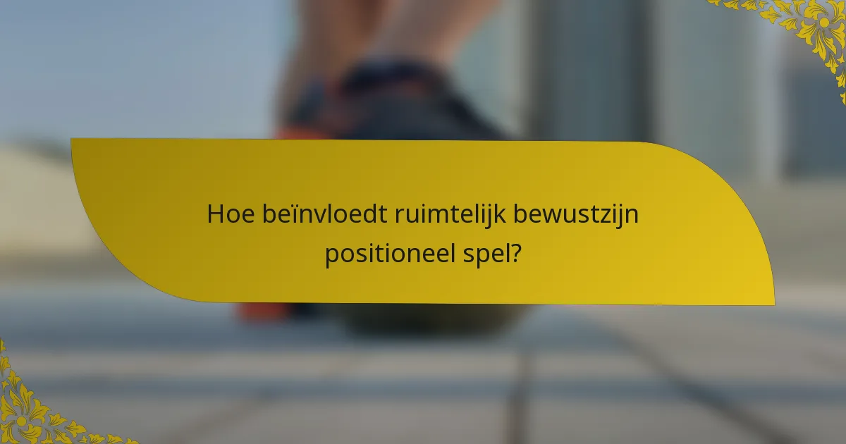 Hoe beïnvloedt ruimtelijk bewustzijn positioneel spel?