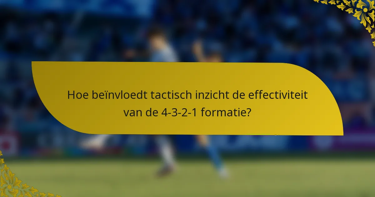 Hoe beïnvloedt tactisch inzicht de effectiviteit van de 4-3-2-1 formatie?