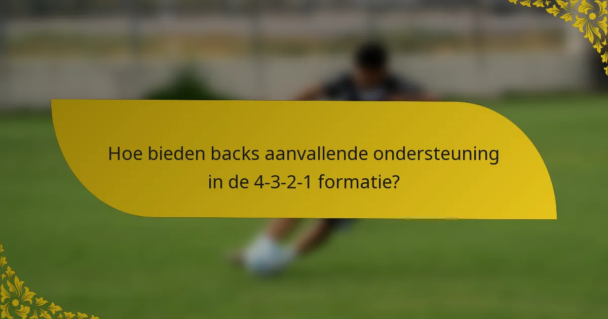 Hoe bieden backs aanvallende ondersteuning in de 4-3-2-1 formatie?