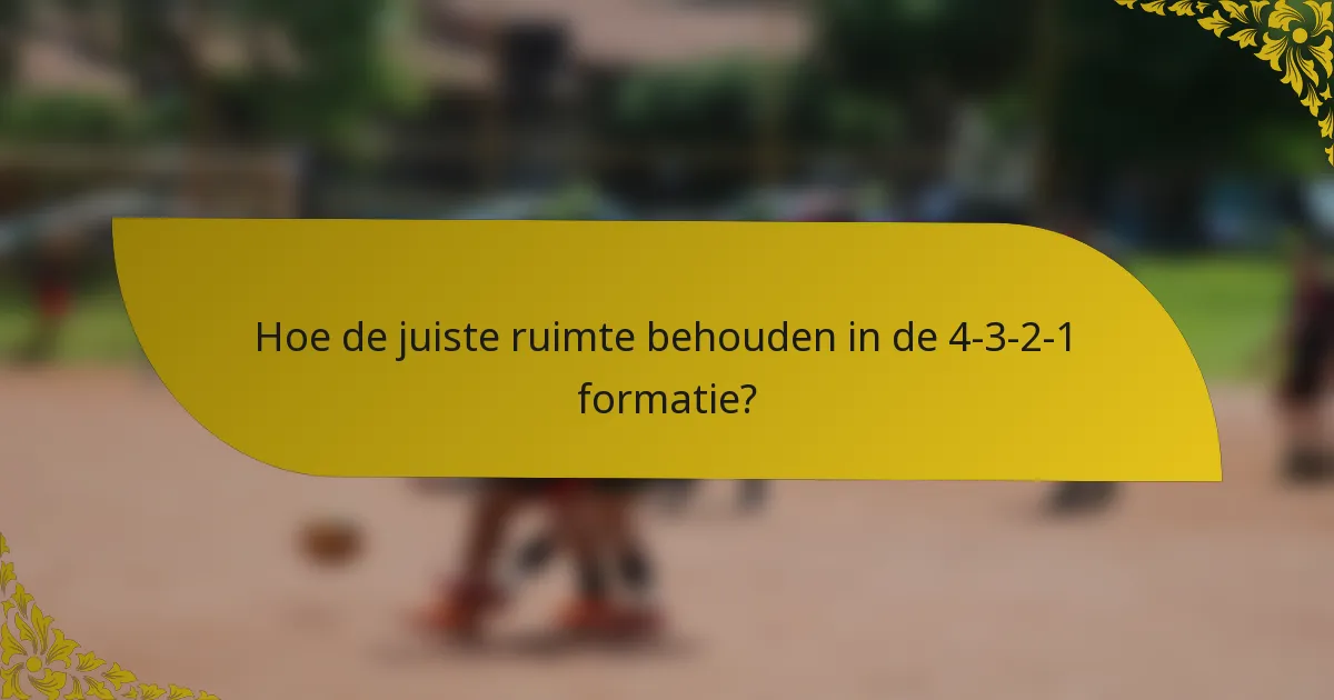 Hoe de juiste ruimte behouden in de 4-3-2-1 formatie?