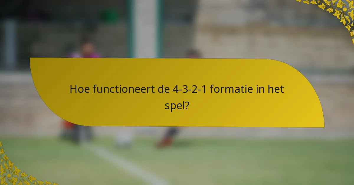 Hoe functioneert de 4-3-2-1 formatie in het spel?
