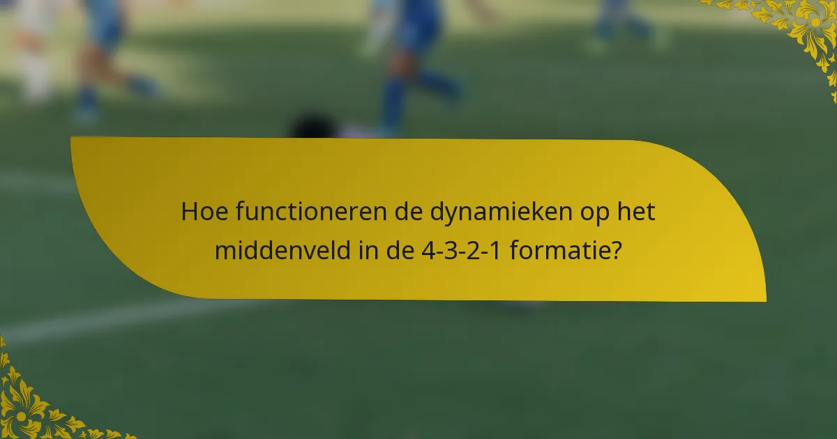 Hoe functioneren de dynamieken op het middenveld in de 4-3-2-1 formatie?