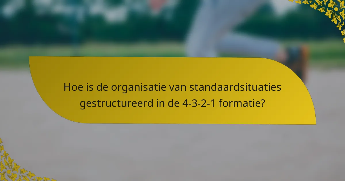 Hoe is de organisatie van standaardsituaties gestructureerd in de 4-3-2-1 formatie?