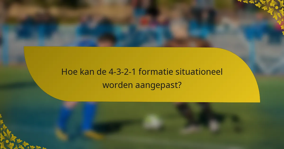 Hoe kan de 4-3-2-1 formatie situationeel worden aangepast?
