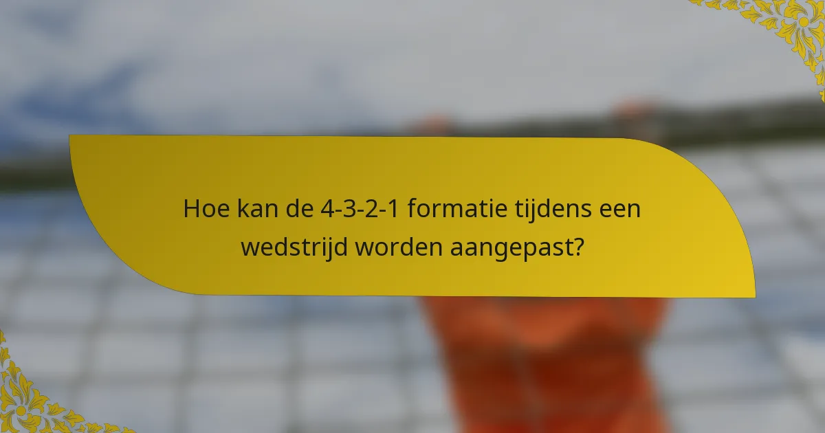 Hoe kan de 4-3-2-1 formatie tijdens een wedstrijd worden aangepast?