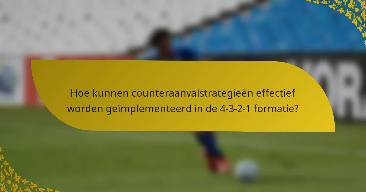Hoe kunnen counteraanvalstrategieën effectief worden geïmplementeerd in de 4-3-2-1 formatie?