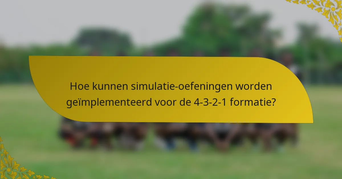 Hoe kunnen simulatie-oefeningen worden geïmplementeerd voor de 4-3-2-1 formatie?