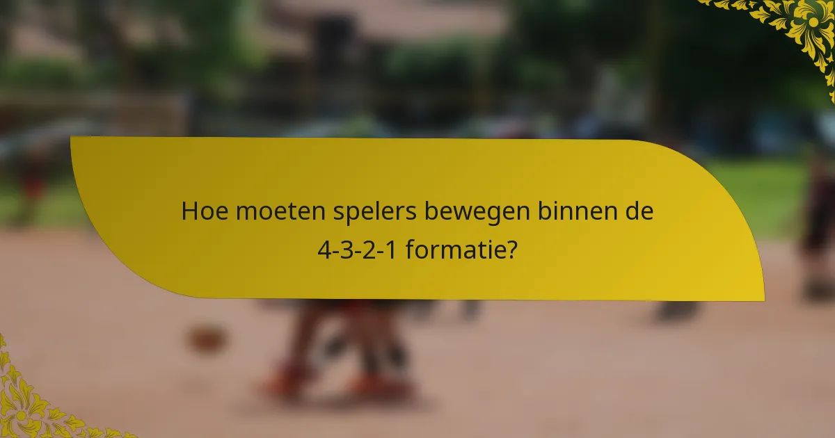 Hoe moeten spelers bewegen binnen de 4-3-2-1 formatie?