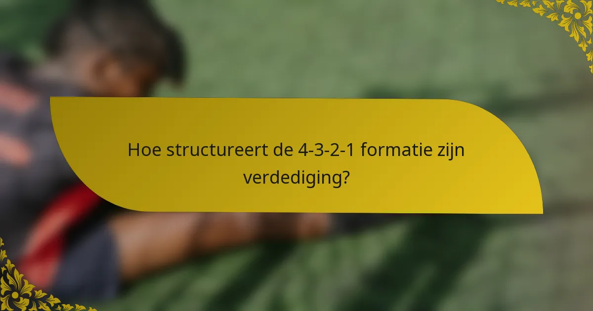 Hoe structureert de 4-3-2-1 formatie zijn verdediging?