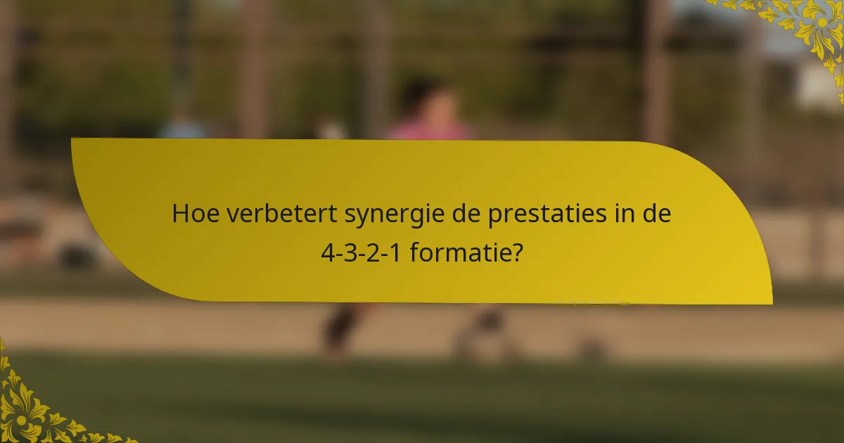 Hoe verbetert synergie de prestaties in de 4-3-2-1 formatie?