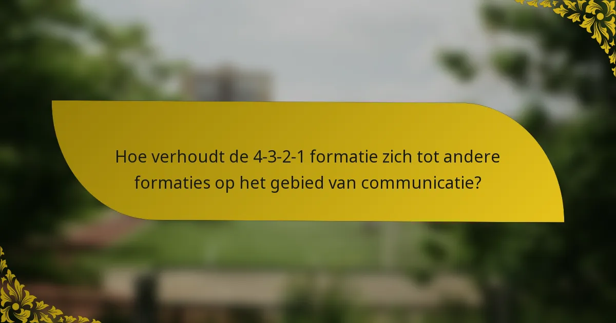 Hoe verhoudt de 4-3-2-1 formatie zich tot andere formaties op het gebied van communicatie?