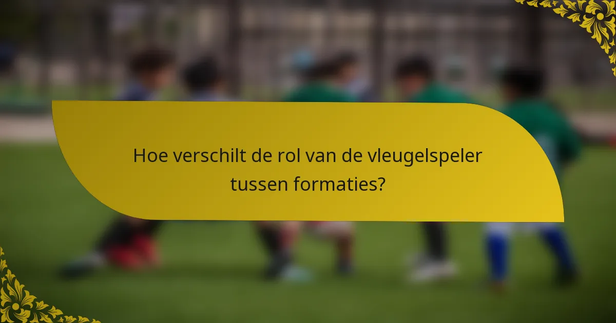 Hoe verschilt de rol van de vleugelspeler tussen formaties?