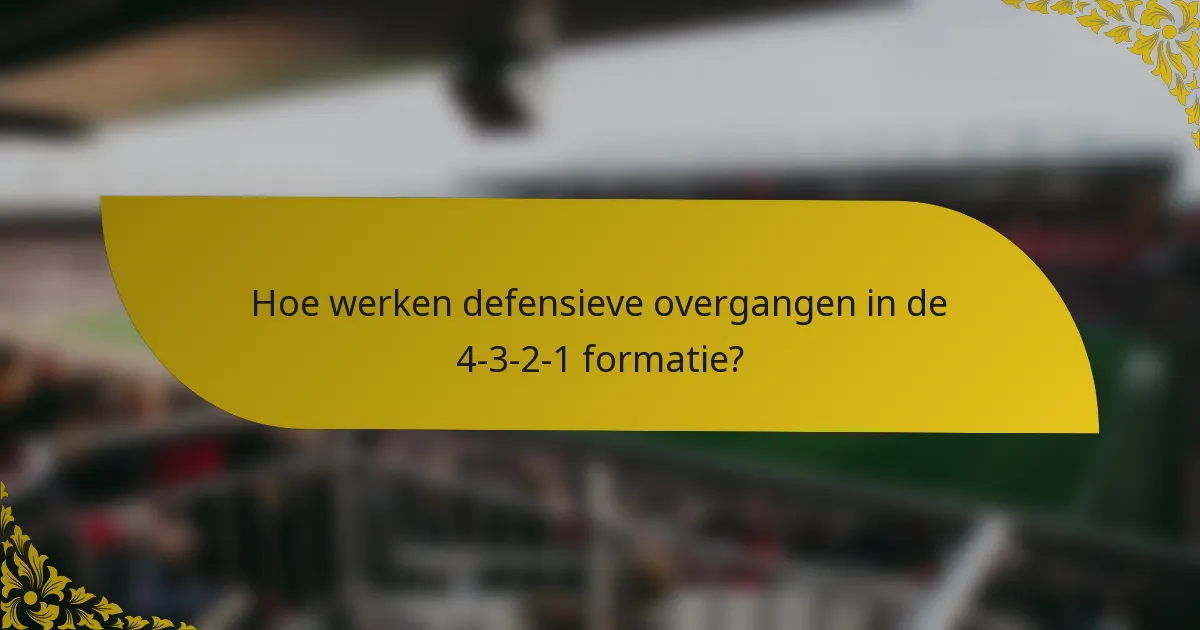 Hoe werken defensieve overgangen in de 4-3-2-1 formatie?