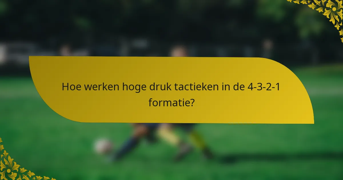 Hoe werken hoge druk tactieken in de 4-3-2-1 formatie?