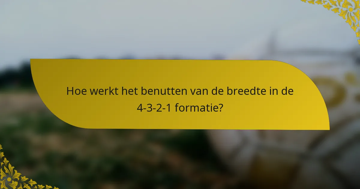 Hoe werkt het benutten van de breedte in de 4-3-2-1 formatie?