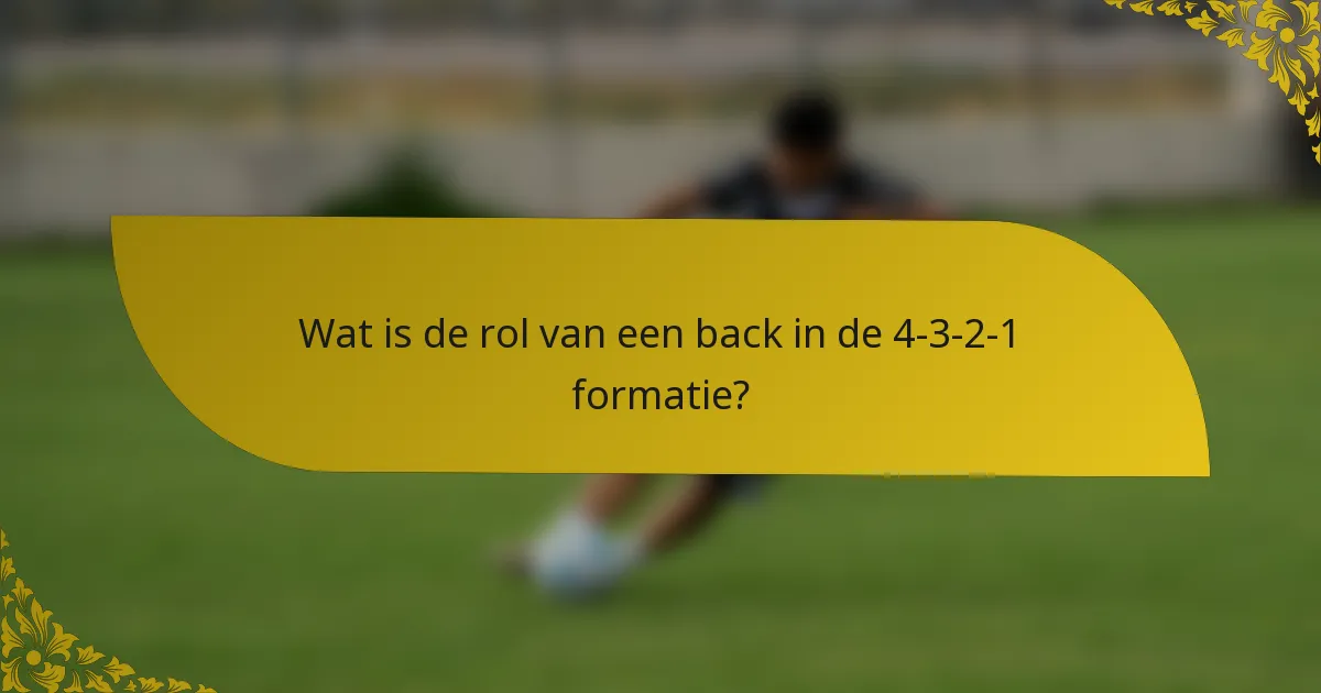 Wat is de rol van een back in de 4-3-2-1 formatie?