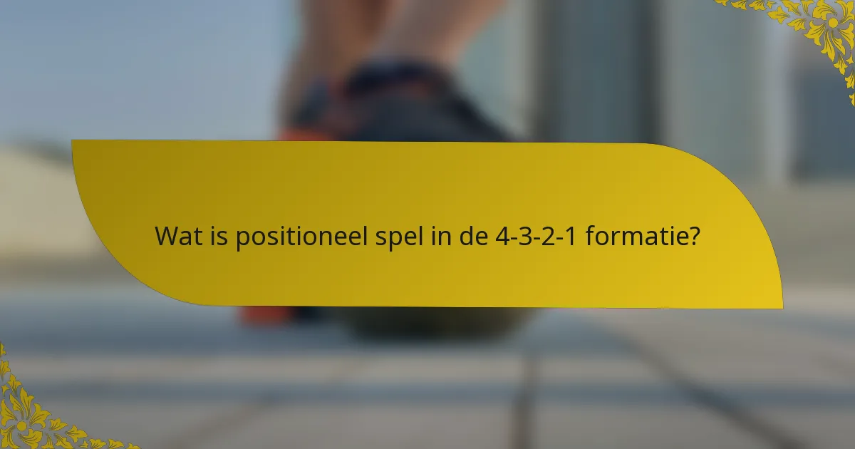 Wat is positioneel spel in de 4-3-2-1 formatie?