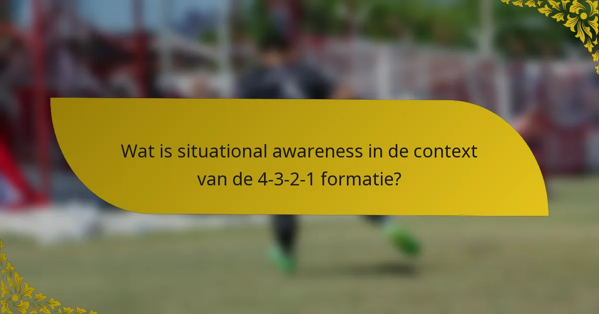 Wat is situational awareness in de context van de 4-3-2-1 formatie?
