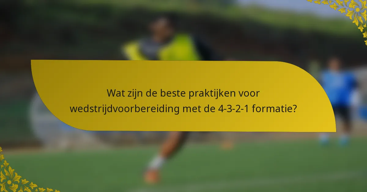 Wat zijn de beste praktijken voor wedstrijdvoorbereiding met de 4-3-2-1 formatie?