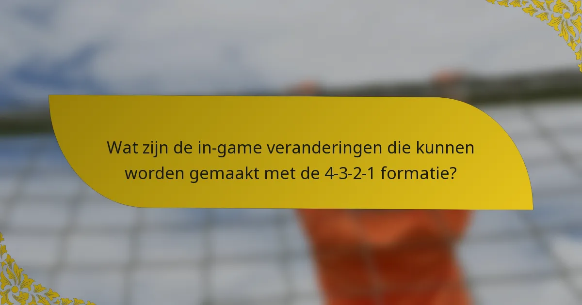 Wat zijn de in-game veranderingen die kunnen worden gemaakt met de 4-3-2-1 formatie?
