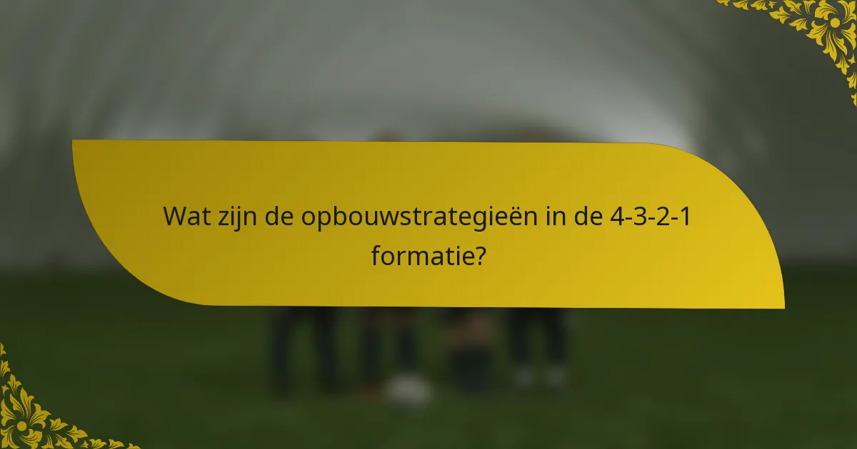 Wat zijn de opbouwstrategieën in de 4-3-2-1 formatie?