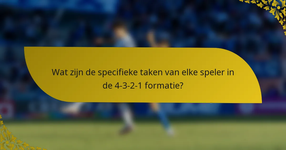 Wat zijn de specifieke taken van elke speler in de 4-3-2-1 formatie?