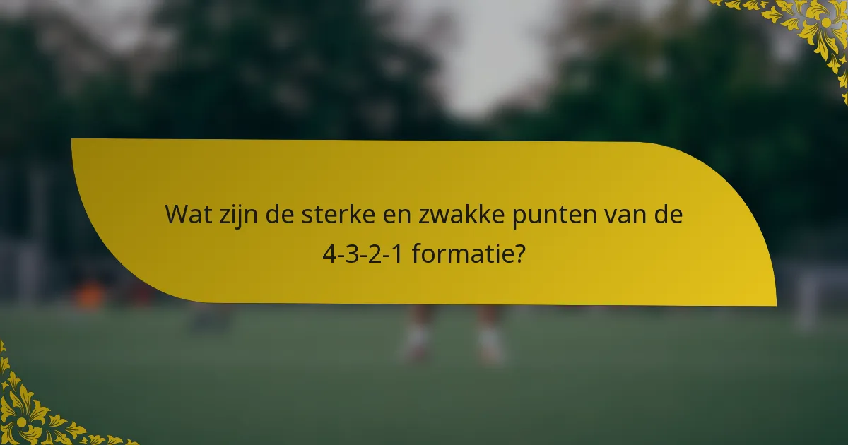 Wat zijn de sterke en zwakke punten van de 4-3-2-1 formatie?