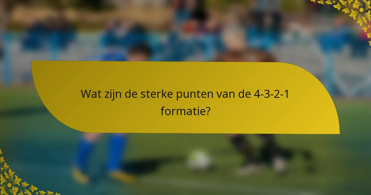 Wat zijn de sterke punten van de 4-3-2-1 formatie?