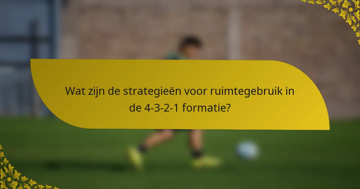 Wat zijn de strategieën voor ruimtegebruik in de 4-3-2-1 formatie?
