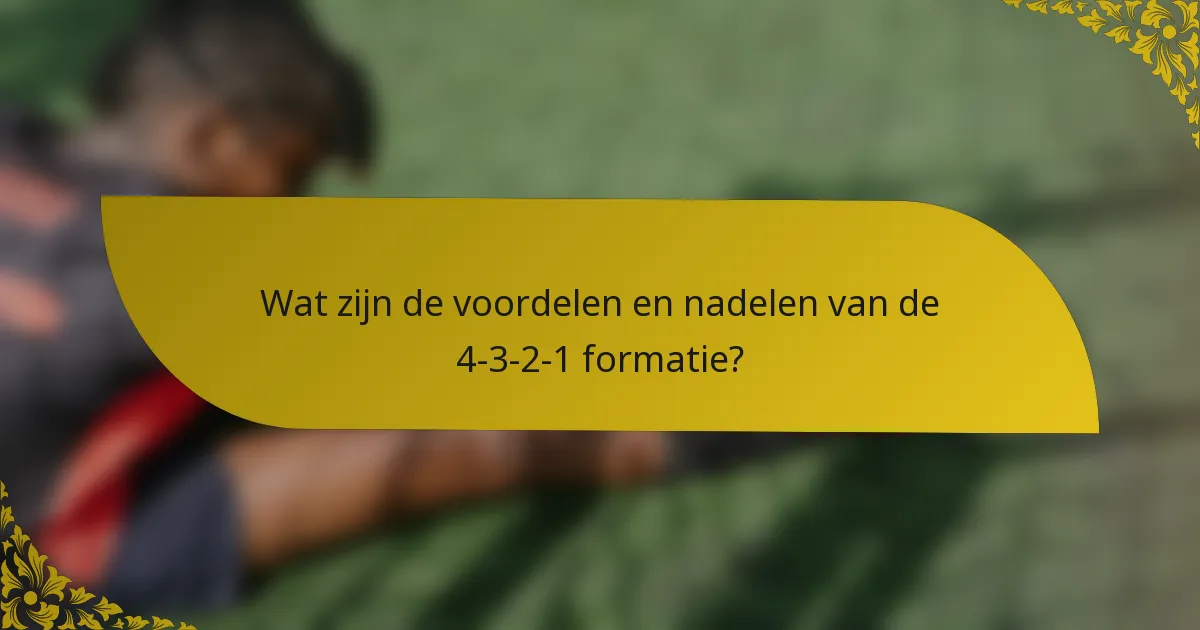 Wat zijn de voordelen en nadelen van de 4-3-2-1 formatie?
