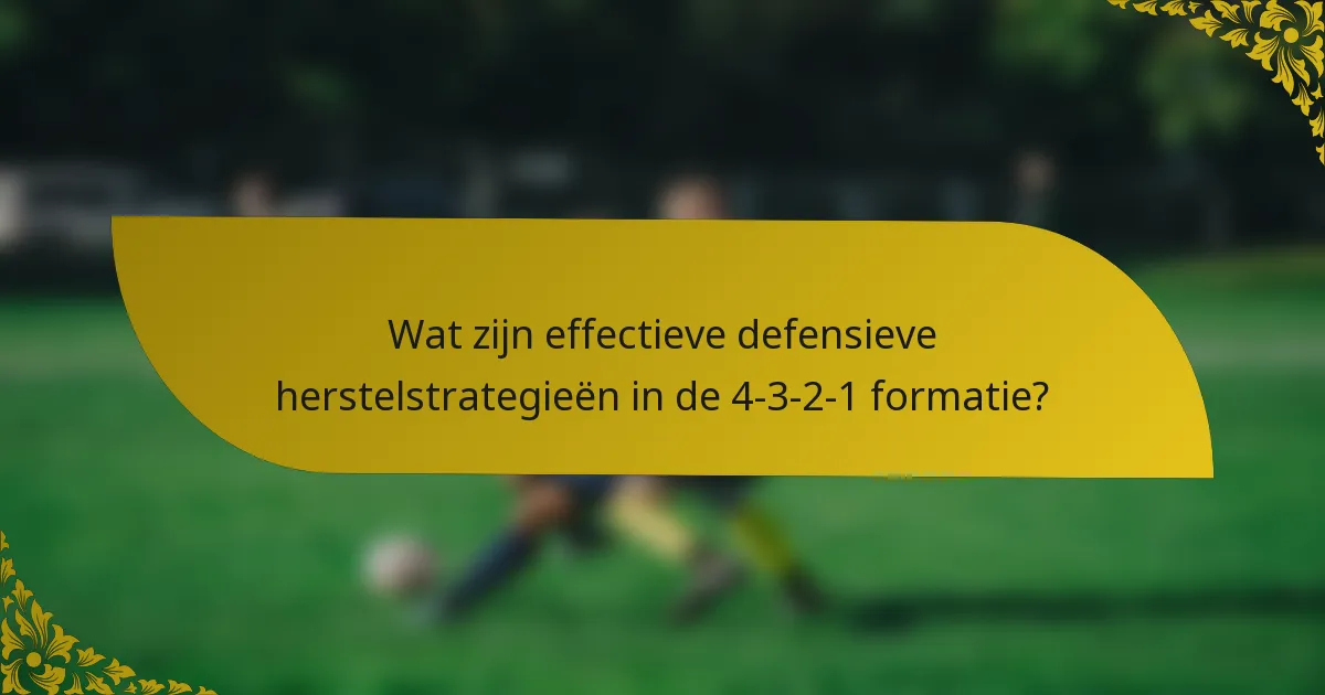 Wat zijn effectieve defensieve herstelstrategieën in de 4-3-2-1 formatie?