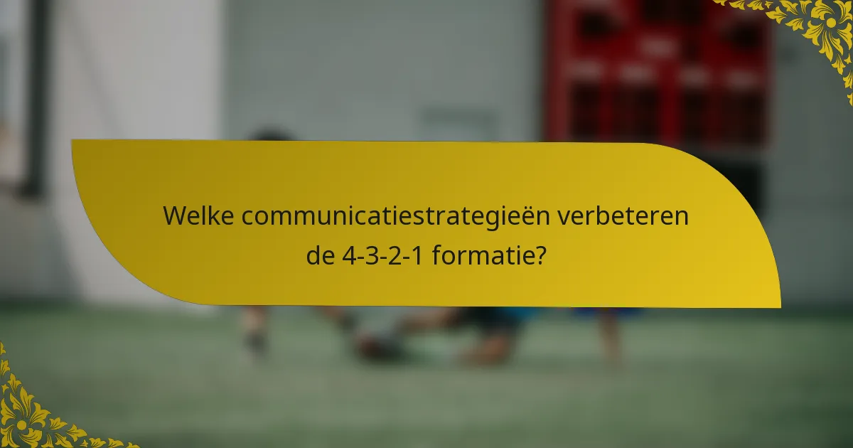 Welke communicatiestrategieën verbeteren de 4-3-2-1 formatie?