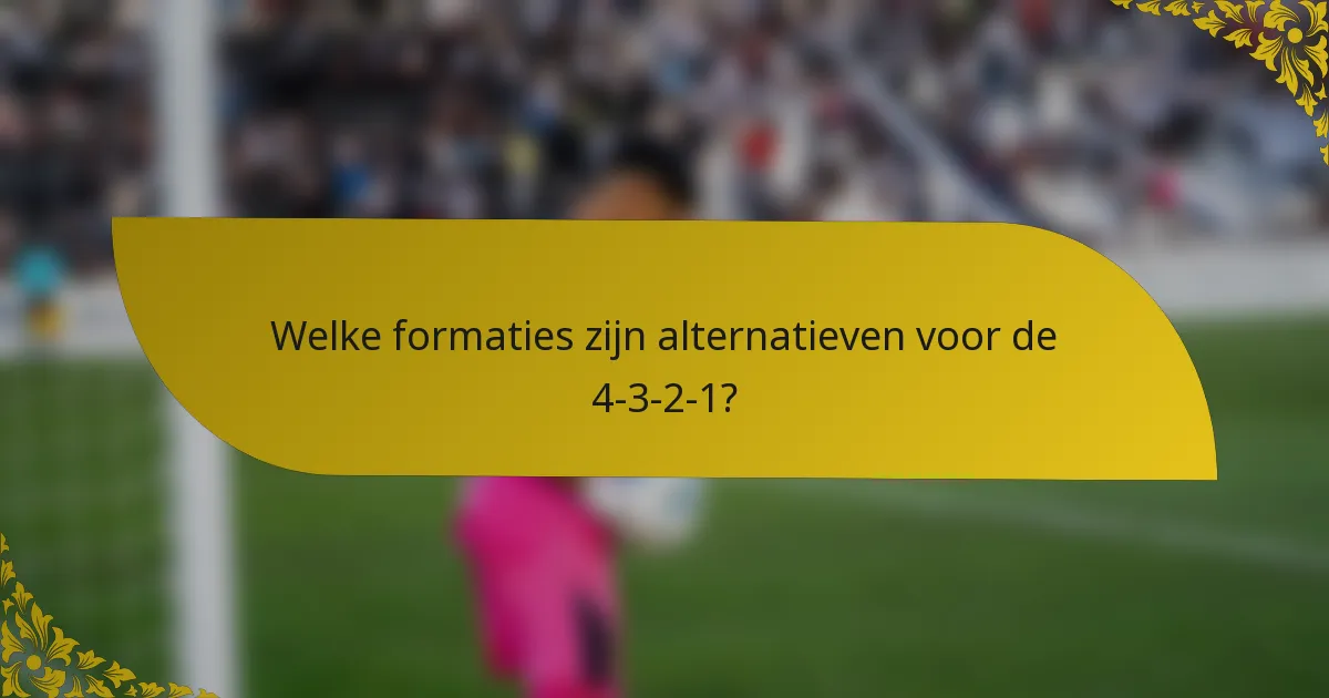 Welke formaties zijn alternatieven voor de 4-3-2-1?
