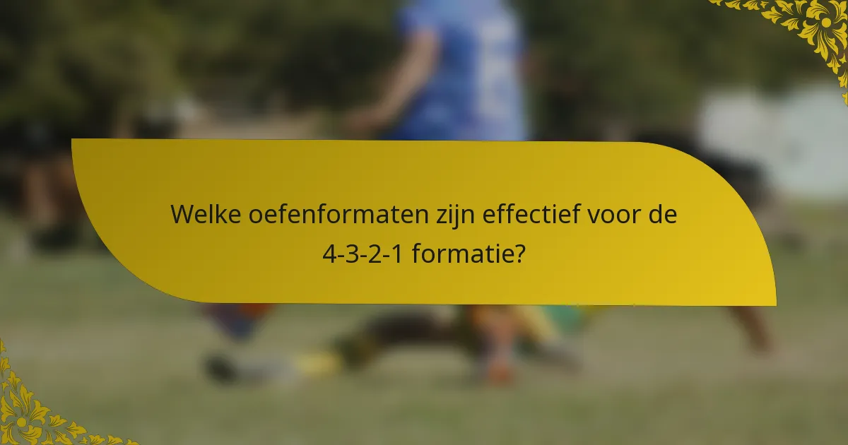 Welke oefenformaten zijn effectief voor de 4-3-2-1 formatie?