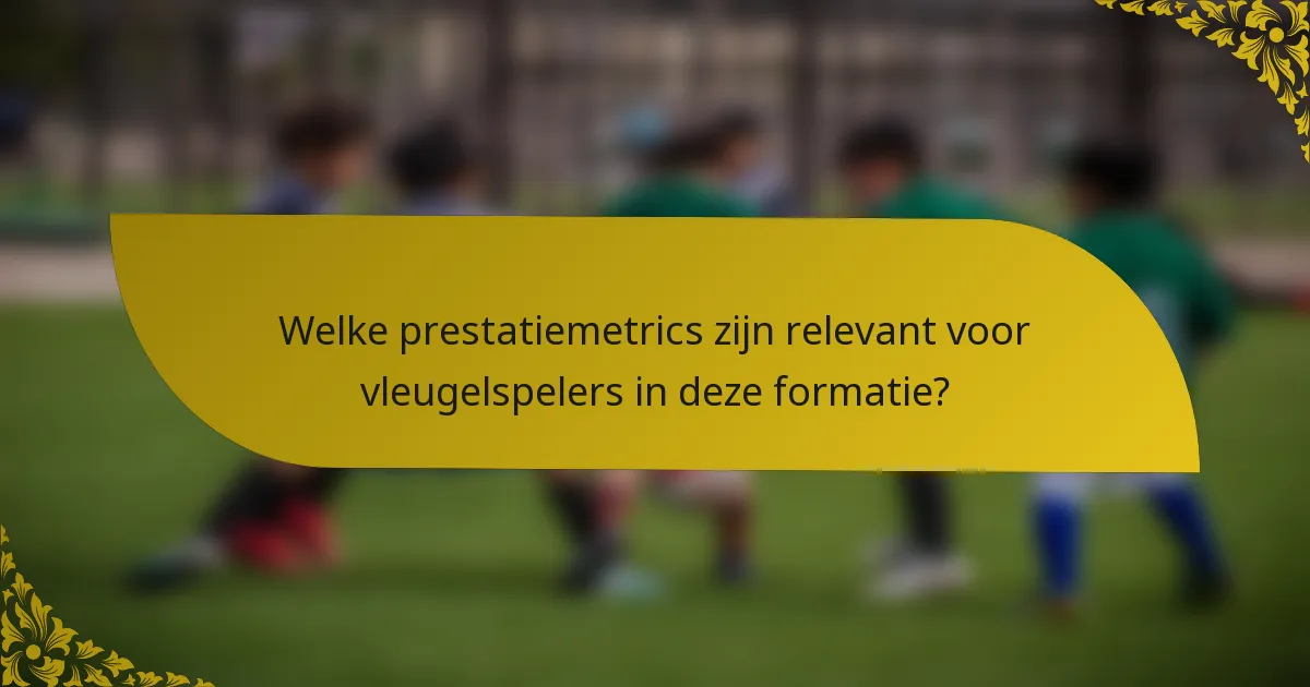 Welke prestatiemetrics zijn relevant voor vleugelspelers in deze formatie?