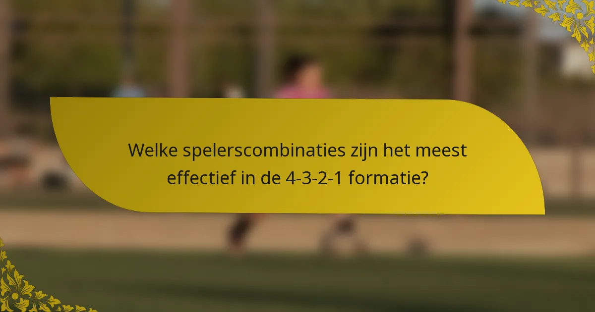 Welke spelerscombinaties zijn het meest effectief in de 4-3-2-1 formatie?