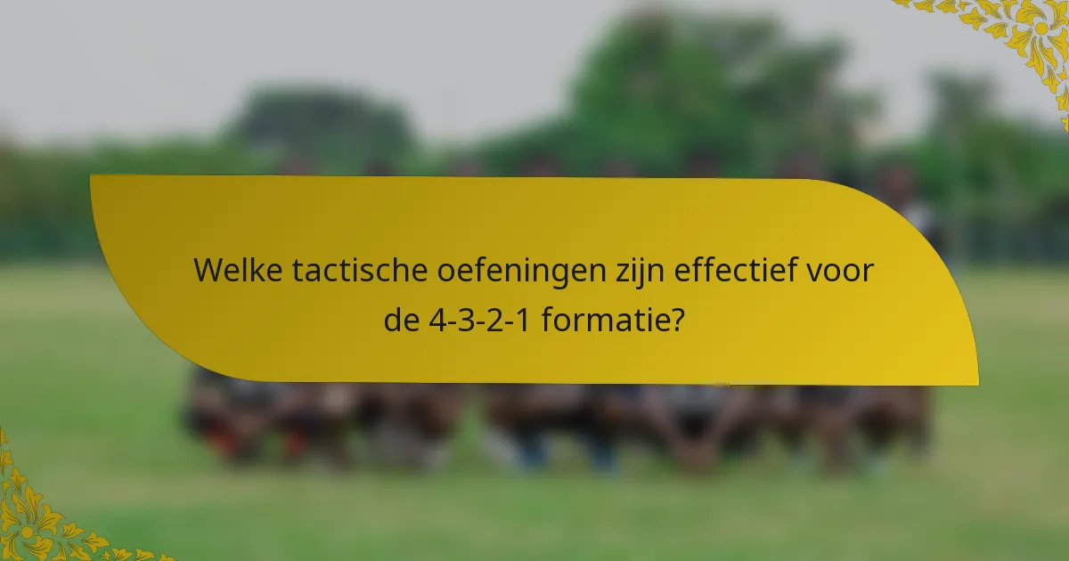 Welke tactische oefeningen zijn effectief voor de 4-3-2-1 formatie?