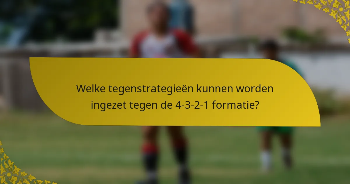 Welke tegenstrategieën kunnen worden ingezet tegen de 4-3-2-1 formatie?