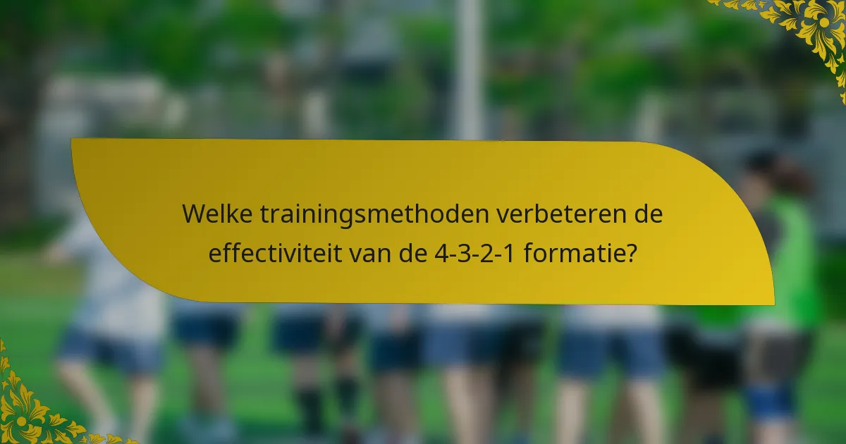 Welke trainingsmethoden verbeteren de effectiviteit van de 4-3-2-1 formatie?