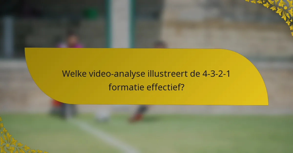 Welke video-analyse illustreert de 4-3-2-1 formatie effectief?